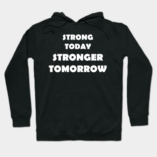 Strong Today Stronger Tomorrow Hoodie